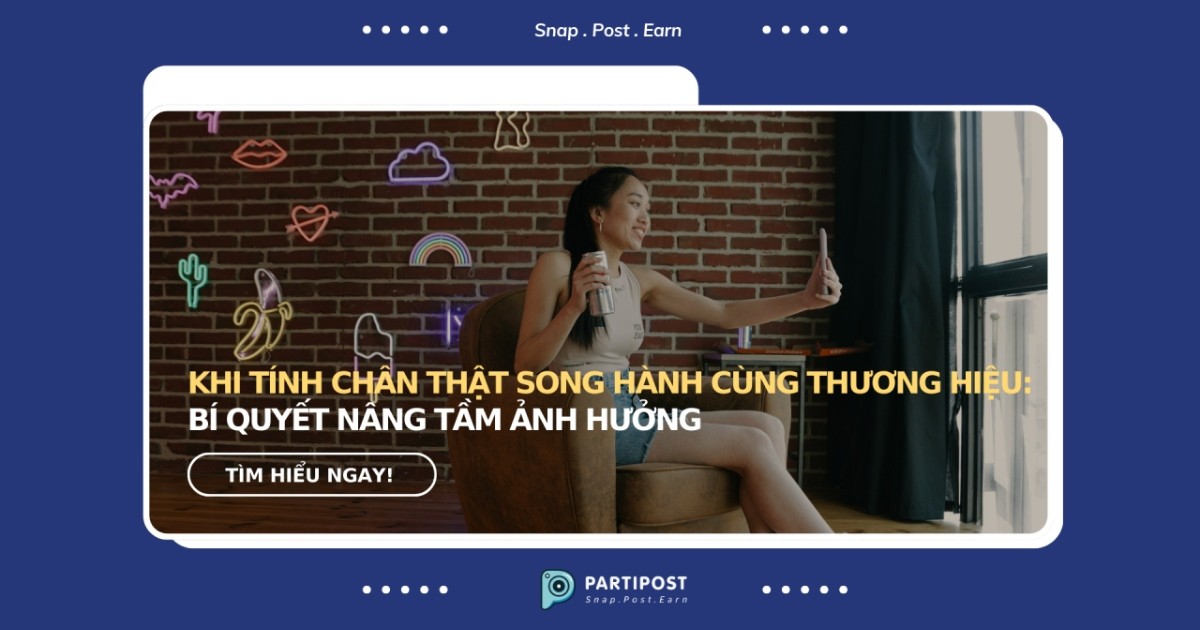 Khi tính chân thật song hành cùng thương hiệu: Bí quyết nâng tầm ảnh hưởng