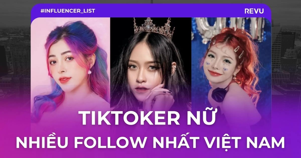 REVU: Top 10 nữ TikToker nhiều follow nhất Việt Nam năm 2025