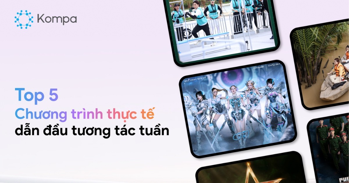 Kompa.ai: Top 5 chương trình thực tế dẫn đầu tương tác MXH tuần 28/07-03/08