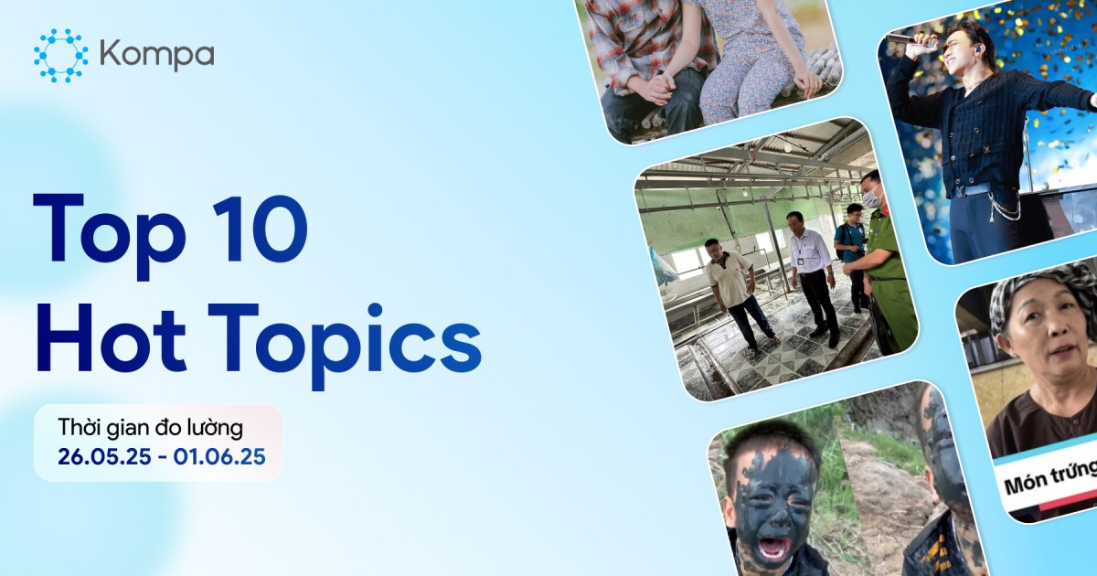 Kompa.ai: Hot topics mạng xã hội tuần 26/05-01/06