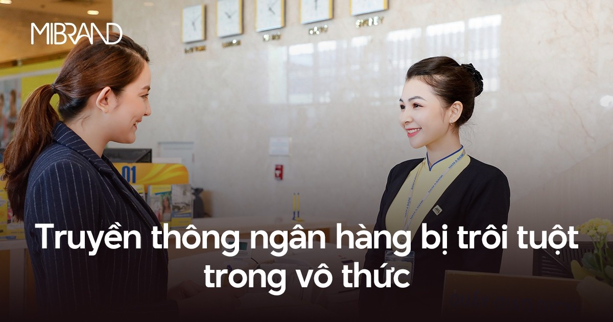 Truyền thông ngân hàng bị “trôi tuột” trong vô thức