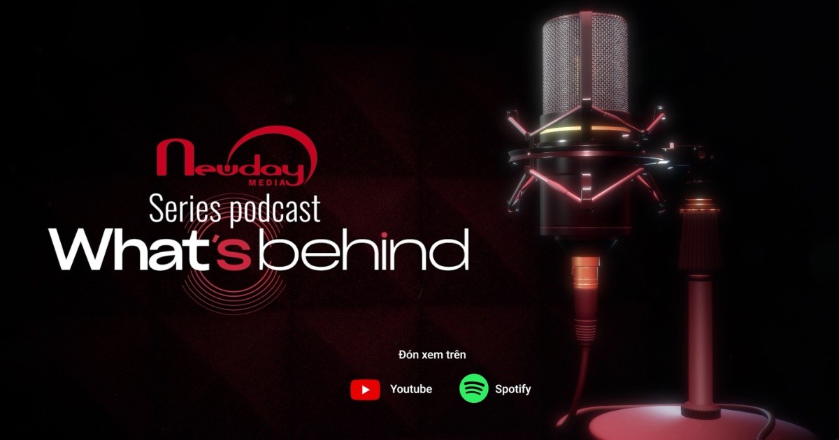 “What’s Behind” – Series podcast khám phá hậu trường ngành Sáng tạo, Truyền thông và Sự kiện