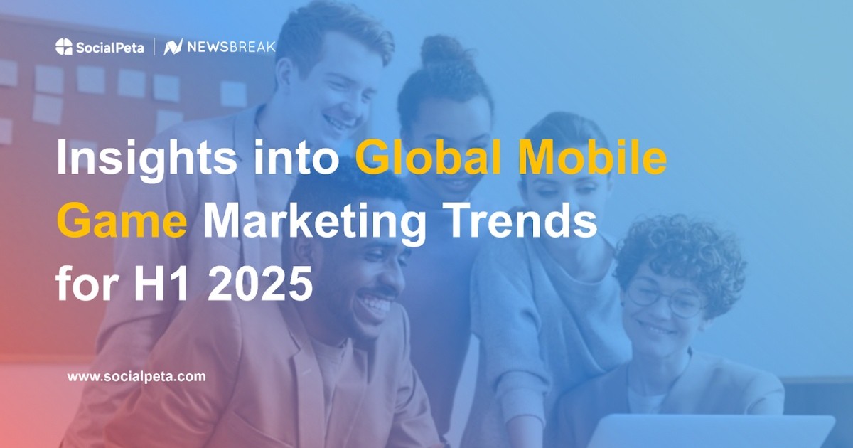 Báo cáo xu hướng Marketing game di động toàn cầu nửa đầu năm 2025 từ SocialPeta và Newsbreak