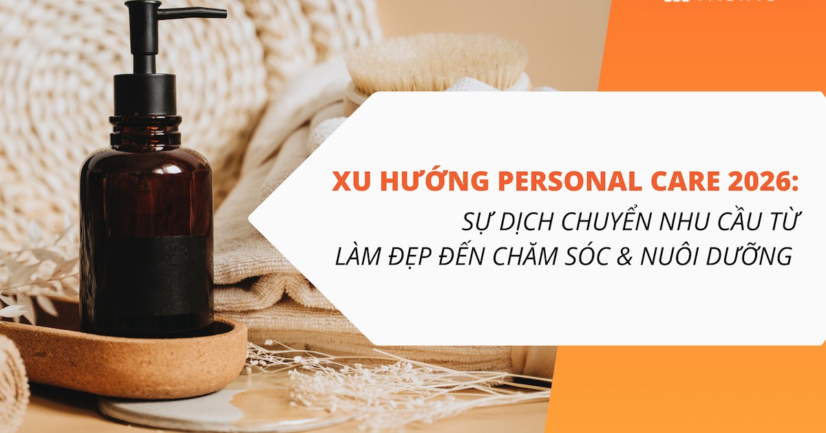 Xu hướng Personal Care 2026: Sự dịch chuyển nhu cầu từ làm đẹp đến chăm sóc và nuôi dưỡng