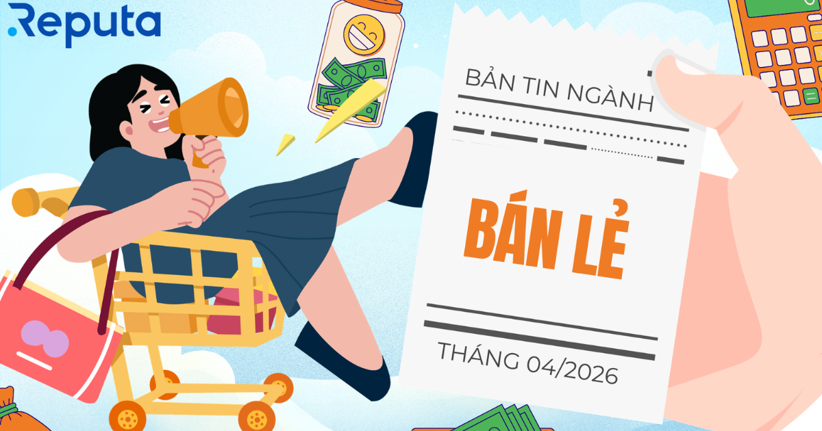 Reputa: Bản tin ngành Bán lẻ tháng 4/2026