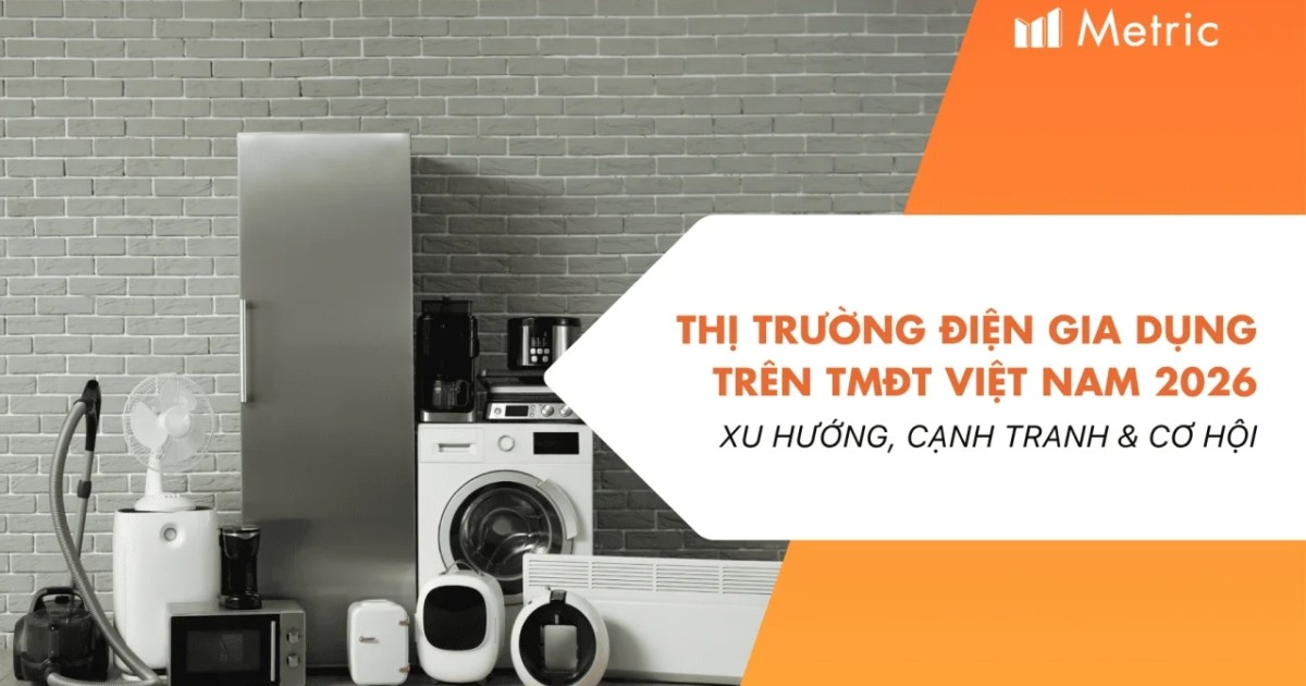 Thị trường Điện gia dụng trên TMĐT Việt Nam năm 2026: Xu hướng, cạnh tranh và cơ hội