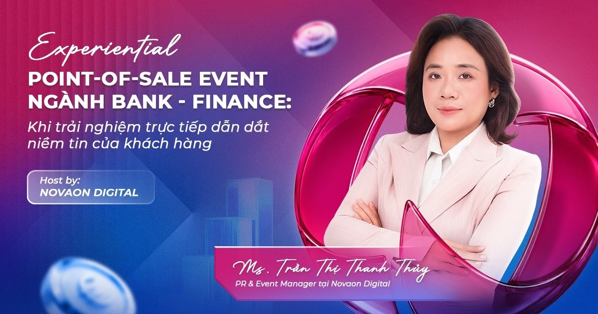 Experiential Point-of-Sale Event ngành Tài chính – Ngân hàng: Khi trải nghiệm trực tiếp dẫn dắt niềm tin của khách hàng