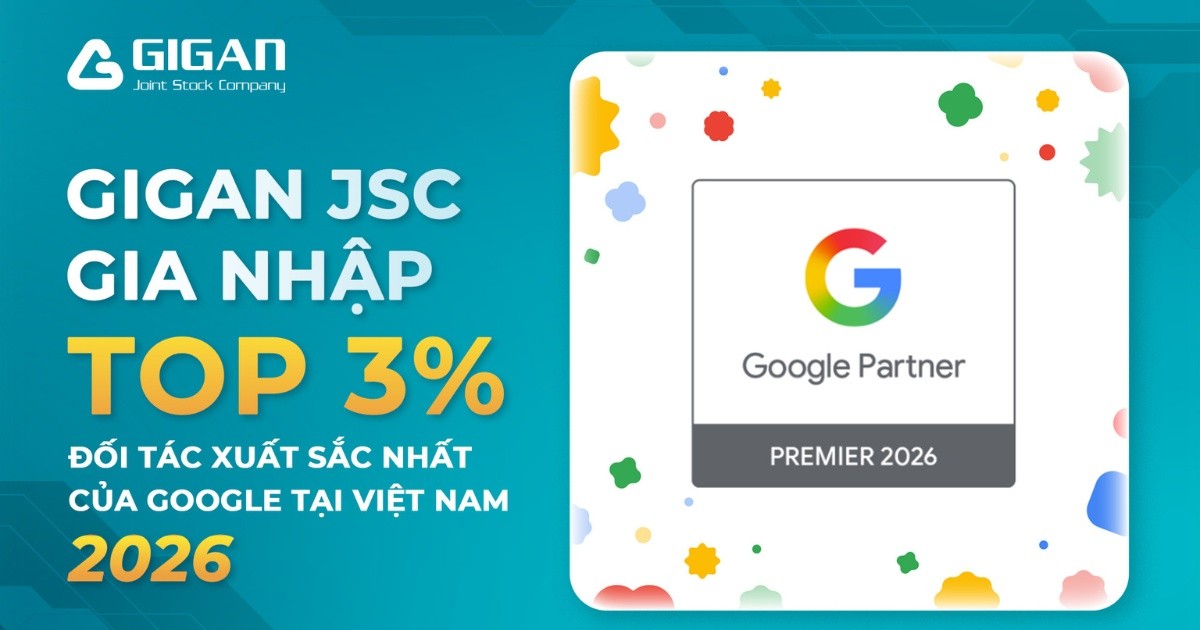GIGAN JSC gia nhập Top 3% đối tác xuất sắc nhất của Google tại Việt Nam năm 2026