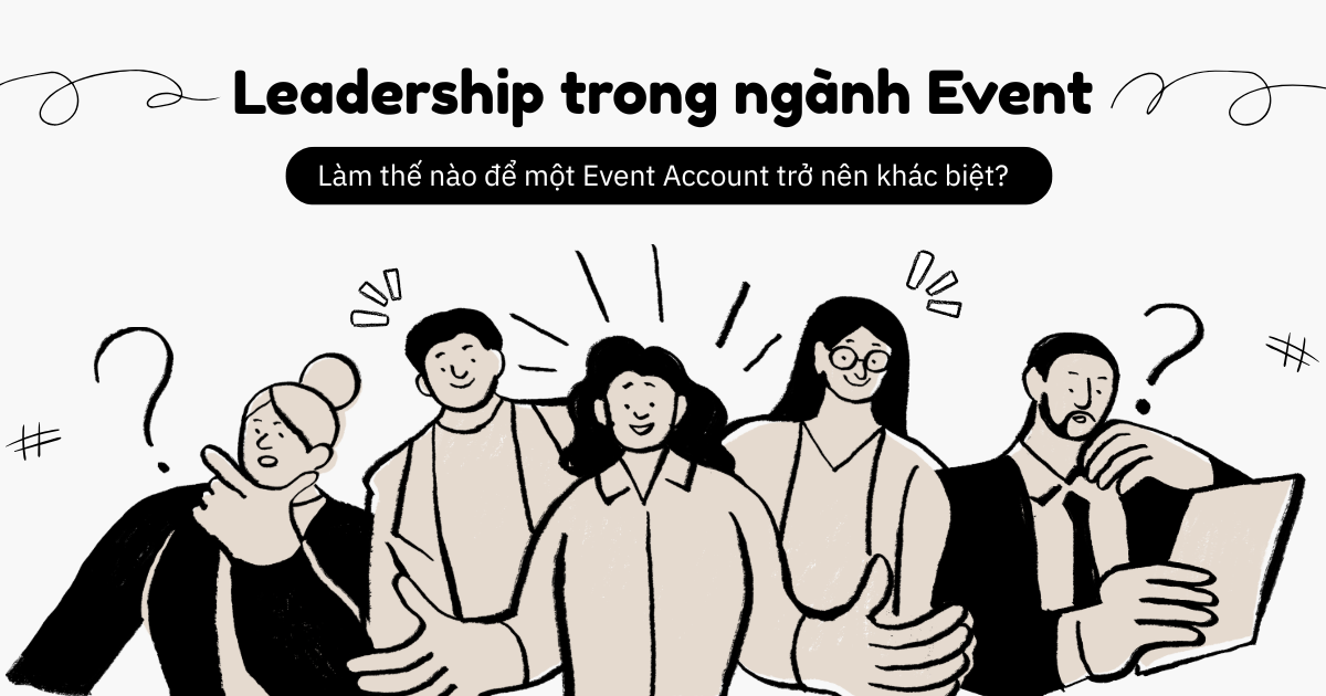 Leadership trong ngành Event: Làm thế nào để một Event Account trở nên khác biệt?