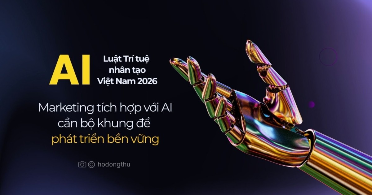 Luật AI Việt Nam 2026: Marketing tích hợp với AI cần bộ khung để phát triển bền vững