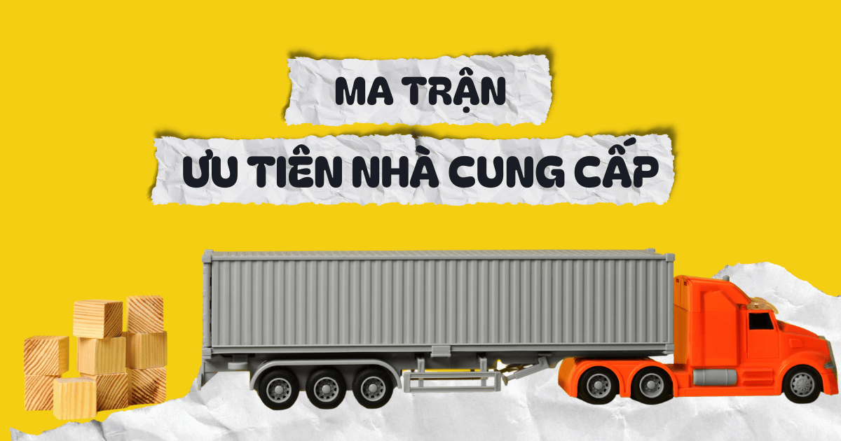 Ma trận Ưu tiên Nhà cung cấp: Giúp doanh nghiệp soi chiếu mình trong mắt đối tác