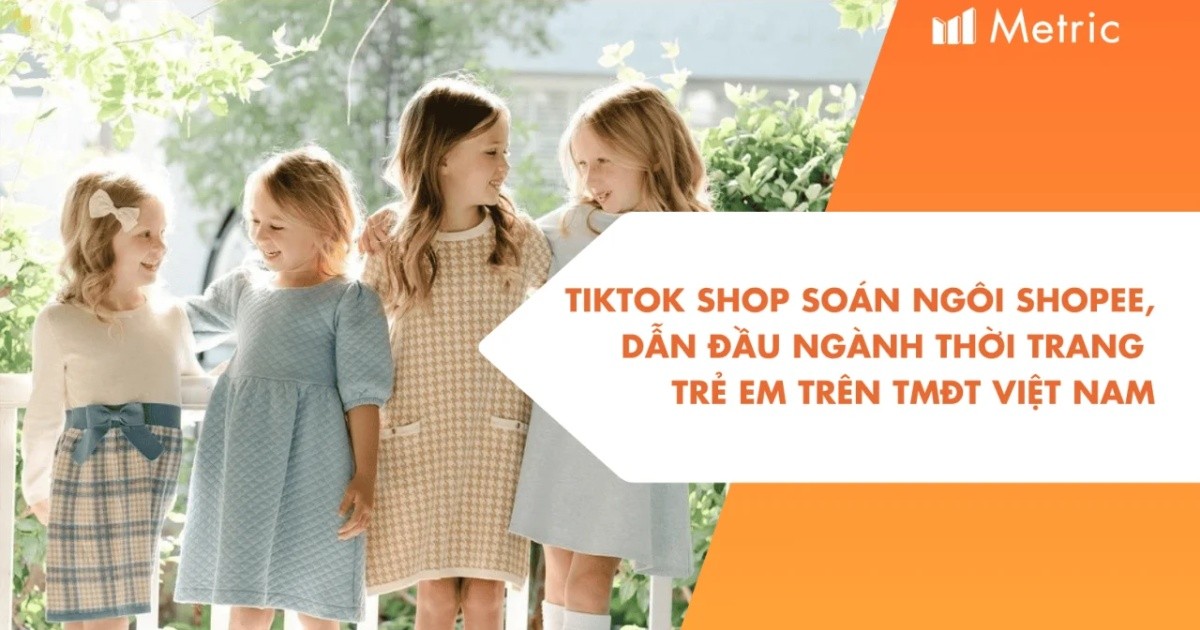 Metric: TikTok Shop “soán ngôi” Shopee để dẫn đầu ngành Thời trang trẻ em trên TMĐT Việt Nam