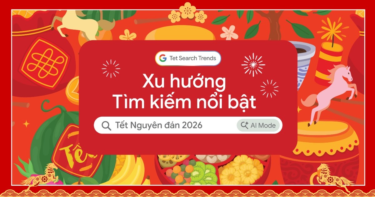 Google công bố xu hướng tìm kiếm Tết 2026: Người Việt chủ động lên kế hoạch sớm, tận dụng AI để đón Tết hiệu quả hơn