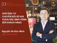 Digital Transformation #3 (MarTech): “Khó đầu tư chuyển đổi số khi chưa xác định vòng đời khách hàng”