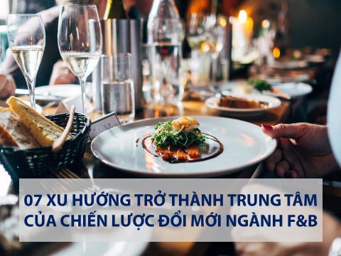 Quản trị & Khởi nghiệp F&B - Bài 3: 07 xu hướng chiến lược đổi mới ngành F&B