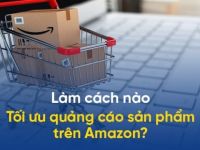 Tăng nhận diện thương hiệu và tối ưu chuyển đổi các chiến dịch quảng cáo trên Amazon