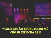 7 cách tạo ấn tượng đầu tiên mạnh mẽ cho sự kiện của bạn
