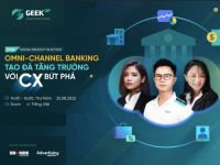 Re-live GEEK Up DPA 9: Omni-channel banking – Tạo đà tăng trưởng bằng việc tối ưu Customer Experience