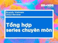 Brands Vietnam 2022 Review: Tổng hợp series chuyên môn