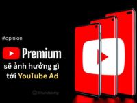 YouTube Premium và sự ảnh hưởng đến YouTube Ad tại thị trường Việt Nam