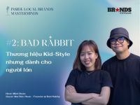 Inside Local Brands’ Masterminds #2 – Bad Rabbit: Thương hiệu Kid-Style nhưng dành cho người lớn
