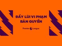 Premier League tham gia chiến dịch tẩy chay vi phạm bản quyền tại Việt Nam