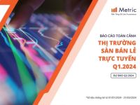 Metric: Báo cáo toàn cảnh thị trường sàn bán lẻ trực tuyến quý I/2024 và dự báo quý II/2024