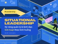 Situational Leadership: Kỹ năng quản lý, lãnh đạo linh hoạt theo tình huống