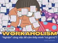 Workaholism: Bạn có đang “nghiện công việc” để đổi lại cảm giác mình có giá trị?