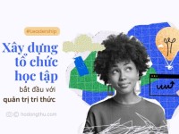 Xây dựng tổ chức học tập bắt đầu với quản trị tri thức hiệu quả