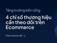 4 nhóm chỉ số thương hiệu cần theo dõi để tăng trưởng bền vững trên e-Commerce