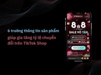 6 trường thông tin sản phẩm giúp gia tăng tỷ lệ chuyển đổi trên TikTok Shop
