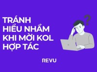 Tránh hiểu nhầm khi mời KOL hợp tác – Góc nhìn từ REVU Vietnam