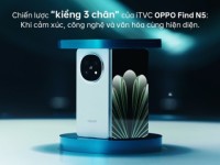 Chiến lược “kiềng 3 chân” iTVC OPPO Find N5: Khi cảm xúc, công nghệ và văn hóa cùng hiện diện