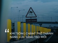 Khi “sống chậm” trở thành năng lực sáng tạo mới