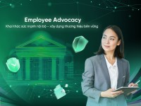 Employee Advocacy: Khai thác sức mạnh nội bộ – xây dựng thương hiệu bền vững
