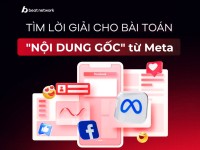 [Insight and More] Tìm lời giải cho bài toán “Nội dung gốc” từ Meta cùng BEAT Network