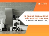 Thị trường Điện gia dụng trên TMĐT Việt Nam năm 2026: Xu hướng, cạnh tranh và cơ hội