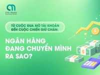 GrowthHack ngành Tài chính – Ngân hàng #1: Từ cuộc đua mở tài khoản đến cuộc chiến giữ chân người dùng