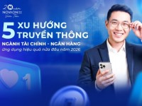 5 xu hướng truyền thông ngành Tài chính – Ngân hàng ứng dụng hiệu quả nửa đầu năm 2026