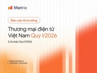Metric: Báo cáo thương mại điện tử Việt Nam quý I/2026 dưới góc nhìn các sàn