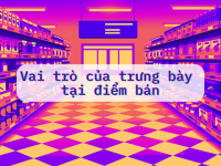 Vai trò của trưng bày trong cuộc chiến tại điểm bán