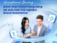 Unconstrained Banking: Đánh thức khách hàng bằng hệ sinh thái trải nghiệm Brand Experience