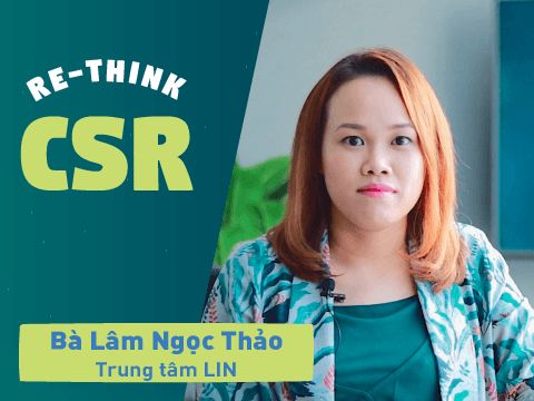 Re-think CSR #5 – Bà Lâm Ngọc Thảo @ LIN: “Hợp tác là chìa khoá giải quyết vấn đề xã hội”
