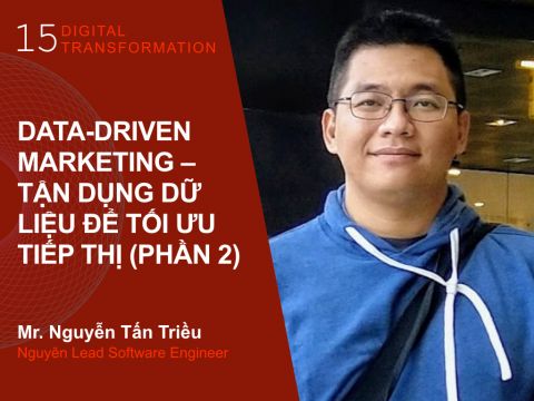 Digital Transformation #15: Data-driven Marketing – Tận dụng dữ liệu để tối ưu tiếp thị (Phần 2)