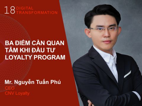 Digital Transformation #18: CEO CNV Loyalty – Ba điểm cần quan tâm khi đầu tư Loyalty Program