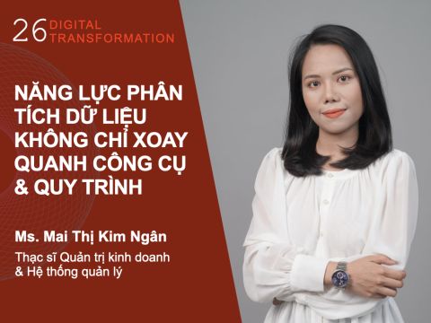 Digital Transformation #26: Năng lực phân tích dữ liệu không chỉ xoay quanh công cụ và quy trình