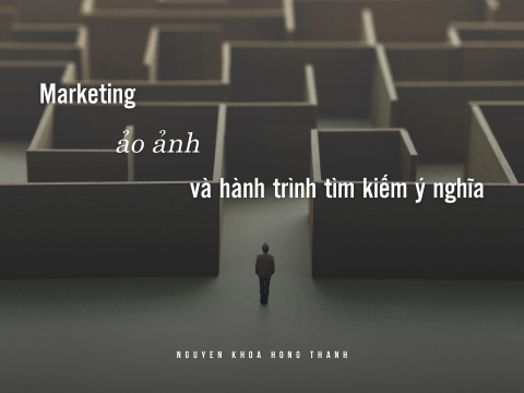 Marketing, ảo ảnh và hành trình tìm ý nghĩa